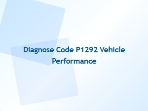 Diagnose Code P1292 Vehicle Performance Issues